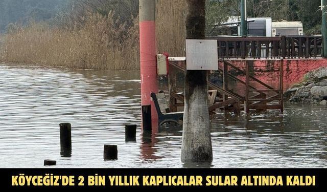 Köyceğiz'de 2 bin yıllık kaplıcalar sular altında kaldı