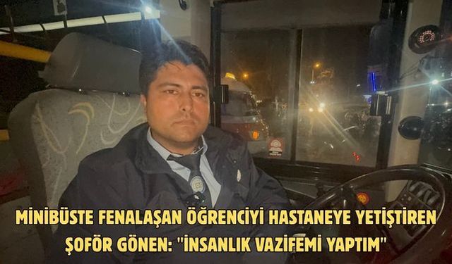 Minibüste fenalaşan öğrenciyi hastaneye yetiştiren şoför Gönen: "İnsanlık vazifemi yaptım"