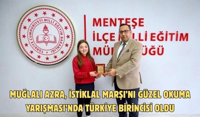 Muğlalı Azra, İstiklal Marşı’nı Güzel Okuma Yarışması’nda Türkiye birincisi oldu