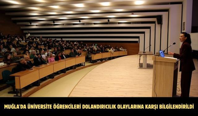 Muğla'da üniversite öğrencileri dolandırıcılık olaylarına karşı bilgilendirildi