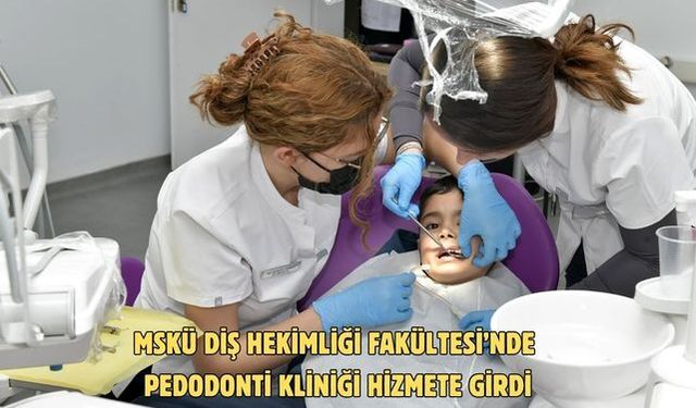 MSKÜ Diş Hekimliği Fakültesi’nde Pedodonti Kliniği hizmete girdi