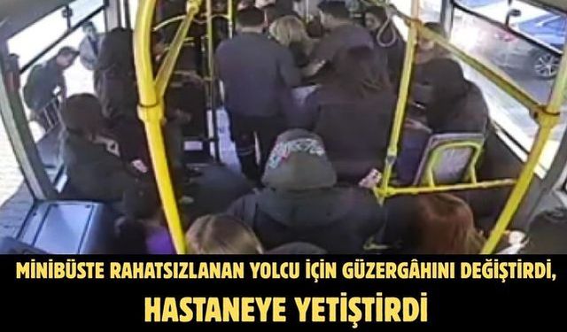 Minibüste rahatsızlanan yolcu için güzergahını değiştirdi, hastaneye yetiştirdi