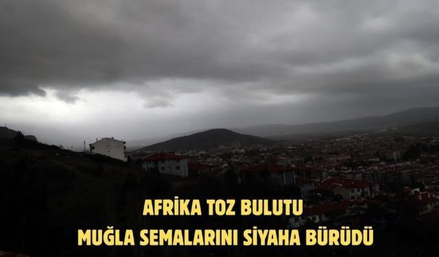 Afrika toz bulutu Muğla semalarını siyaha bürüdü