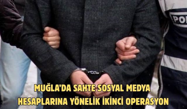 Muğla’da sahte sosyal medya hesaplarına yönelik ikinci operasyon