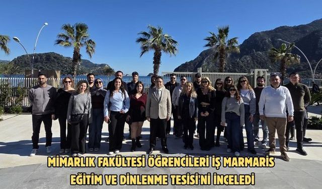 Mimarlık fakültesi öğrencileri İş Marmaris Eğitim ve Dinlenme Tesisi'ni inceledi