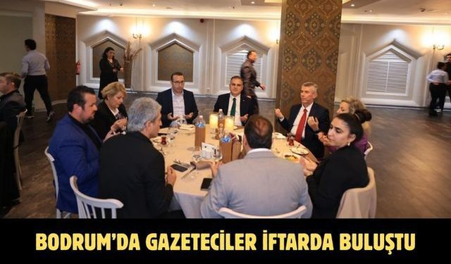 Bodrum’da gazeteciler iftarda buluştu