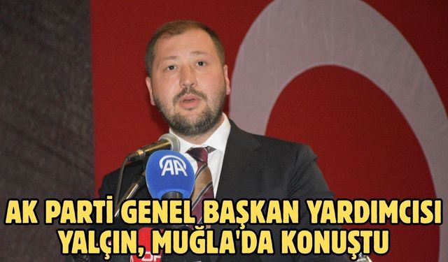 AK Parti Genel Başkan Yardımcısı Yalçın, Muğla'da konuştu