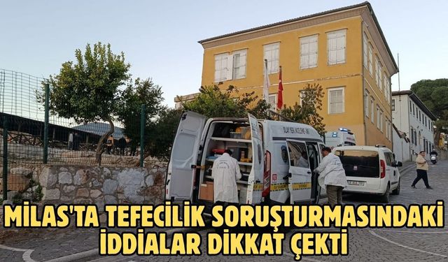 Milas'ta tefecilik soruşturmasındaki iddialar dikkat çekti