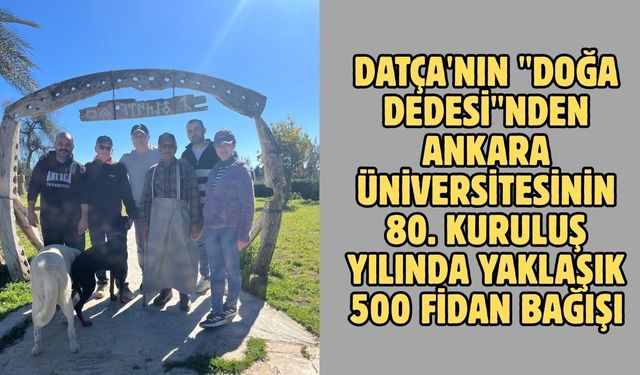 Datça'nın "Doğa Dedesi"nden Ankara Üniversitesinin 80. kuruluş yılında yaklaşık 500 fidan bağışı