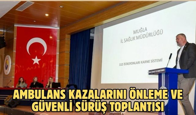 Ambulans kazalarını önleme ve güvenli sürüş toplantısı