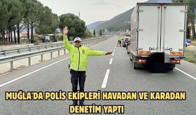 Muğla'da polis ekipleri havadan ve karadan denetim yaptı