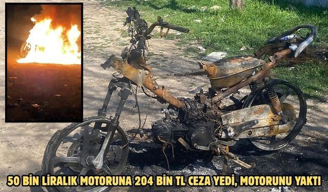 50 bin liralık motoruna 204 bin TL ceza yedi, motorunu yaktı