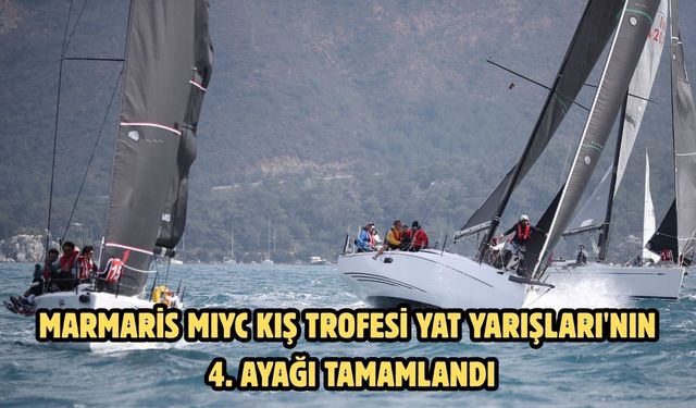 Marmaris MIYC Kış Trofesi Yat Yarışları'nın 4. ayağı tamamlandı