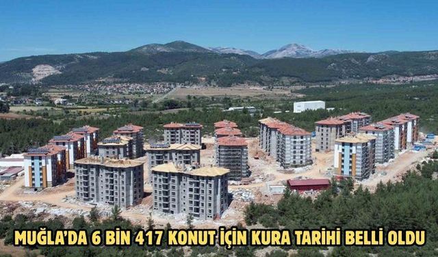 Muğla’da 6 bin 417 konut için kura tarihi belli oldu
