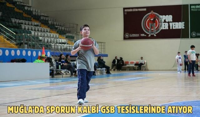 Muğla’da sporun kalbi GSB tesislerinde atıyor