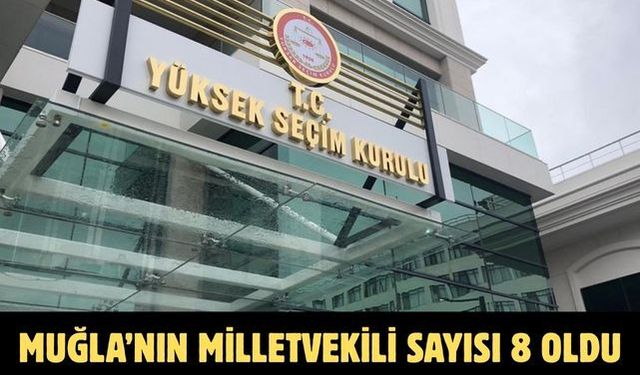 Muğla’nın milletvekili sayısı 8 oldu