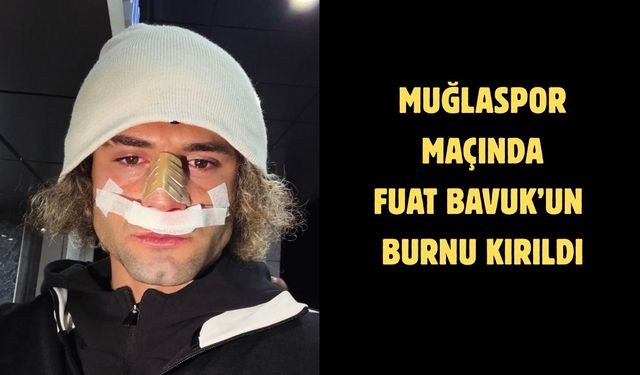 Muğlaspor maçında Fuat Bavuk’un burnu kırıldı