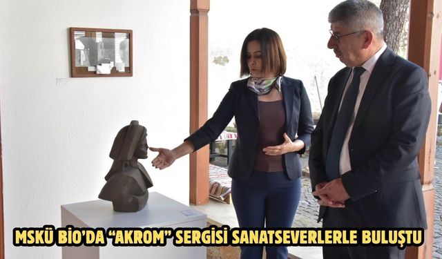 MSKÜ BİO’da “Akrom” Sergisi Sanatseverlerle Buluştu