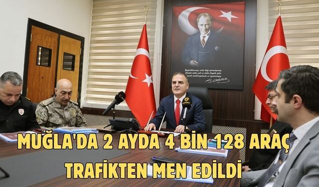 Muğla'da 2 ayda 4 bin 128 araç trafikten men edildi