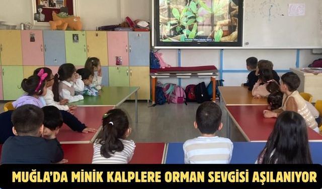 Muğla’da minik kalplere orman sevgisi aşılanıyor