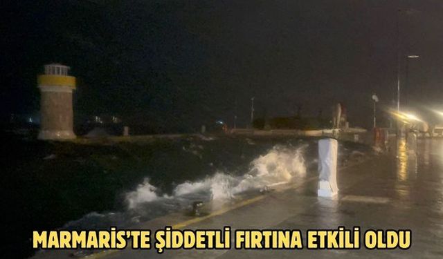 Marmaris’te şiddetli fırtına etkili oluyor