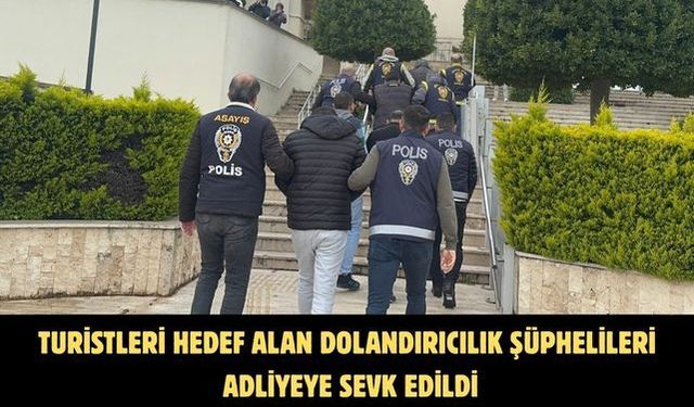 Turistleri hedef alan dolandırıcılık şüphelileri adliyeye sevk edildi