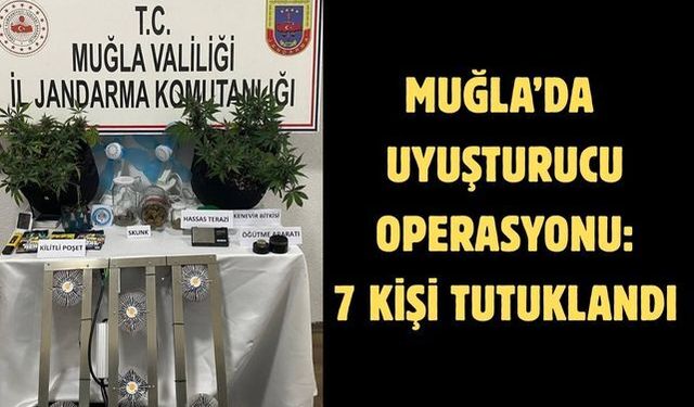 Muğla’da uyuşturucu operasyonu: 7 kişi tutuklandı