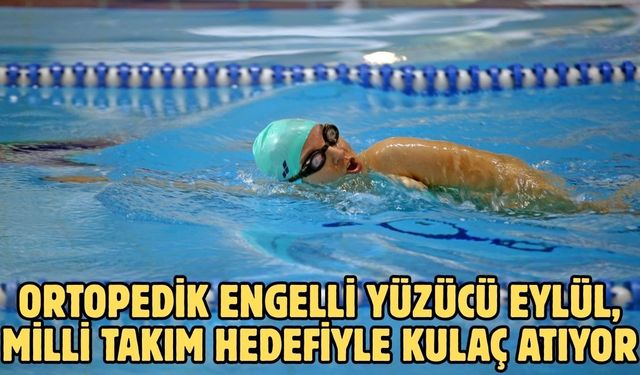 Ortopedik Engelli yüzücü Eylül, milli takım hedefiyle kulaç atıyor