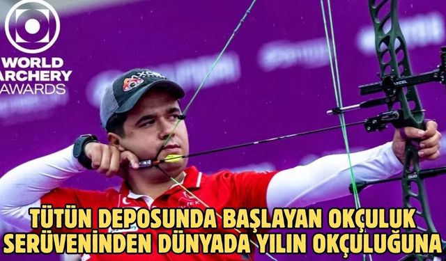 Tütün deposunda başlayan okçuluk serüveninden dünyada yılın okçuluğuna