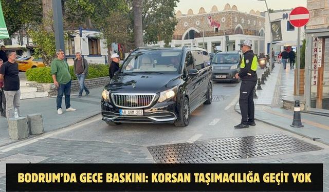 Bodrum’da gece baskını: Korsan taşımacılığa geçit yok