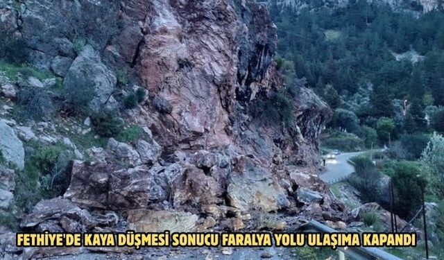Fethiye'de kaya düşmesi sonucu Faralya yolu ulaşıma kapandı