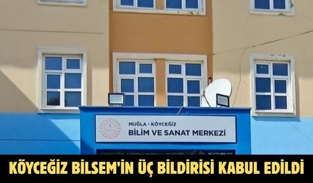 Köyceğiz BİLSEM’in üç bildirisi kabul edildi