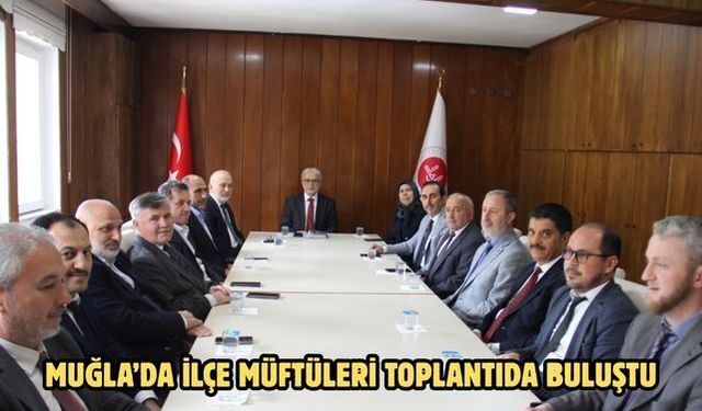 Muğla’da ilçe müftüleri toplantıda buluştu
