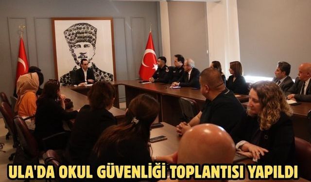 Ula'da okul güvenliği toplantısı yapıldı
