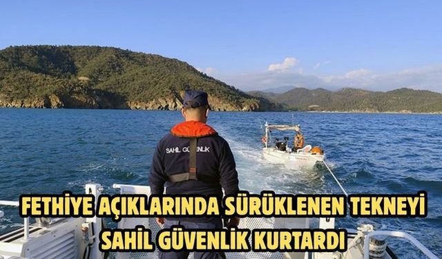 Fethiye açıklarında sürüklenen tekneyi Sahil Güvenlik kurtardı