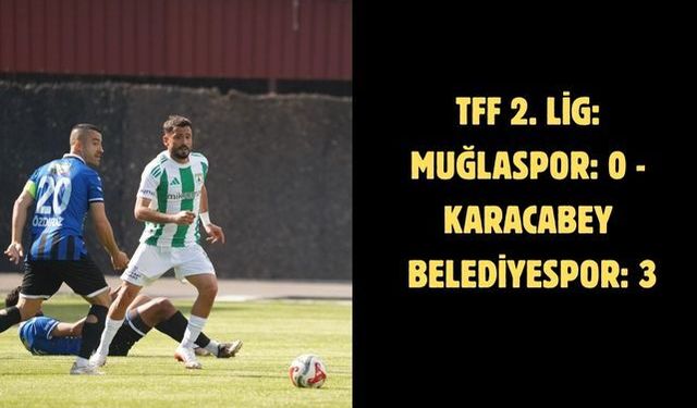 TFF 2. Lig: Muğlaspor: 0 - Karacabey Belediyespor: 3