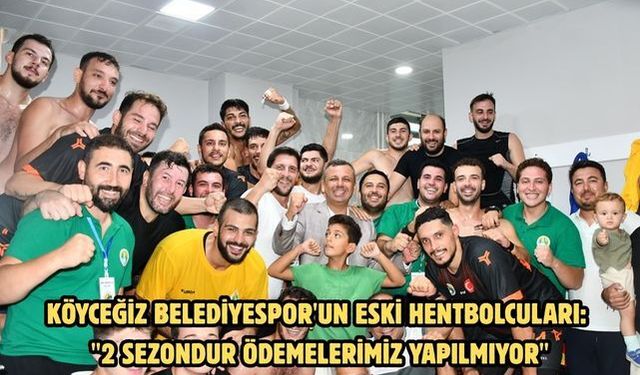 Köyceğiz Belediyespor'un eski hentbolcuları: "2 sezondur ödemelerimiz yapılmıyor"