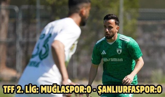 TFF 2. Lig: Muğlaspor:0 - Şanlıurfaspor:0