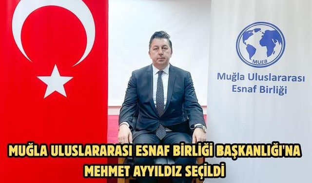 Muğla Uluslararası Esnaf Birliği Başkanlığı'na Mehmet Ayyıldız seçildi