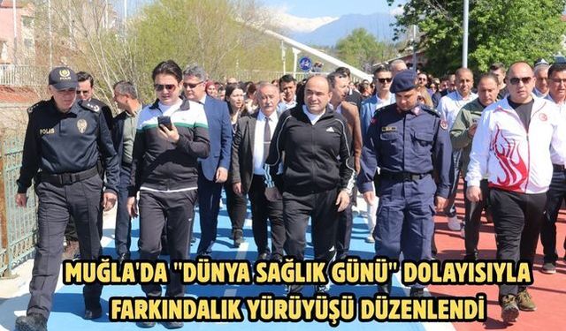 Muğla'da "Dünya Sağlık Günü" dolayısıyla farkındalık yürüyüşü düzenlendi