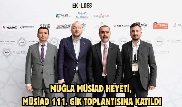 Muğla MÜSİAD heyeti, MÜSİAD 111. GİK toplantısına katıldı