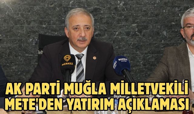 AK Parti Muğla Milletvekili Mete'den yatırım açıklaması