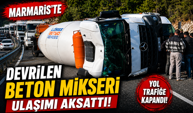 Marmaris'te devrilen beton mikseri ulaşımı aksattı
