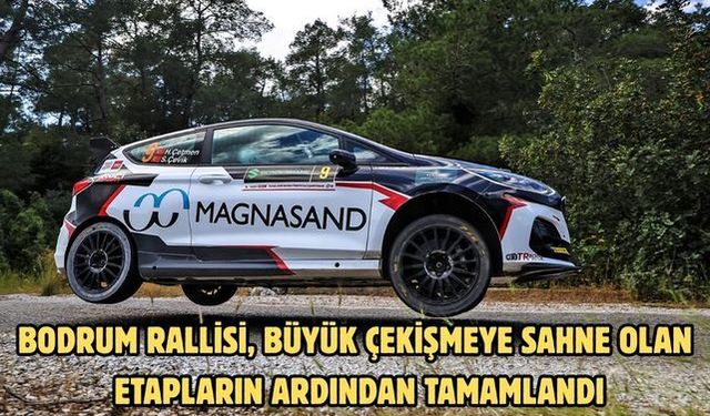 Bodrum Rallisi, büyük çekişmeye sahne olan etapların ardından tamamlandı