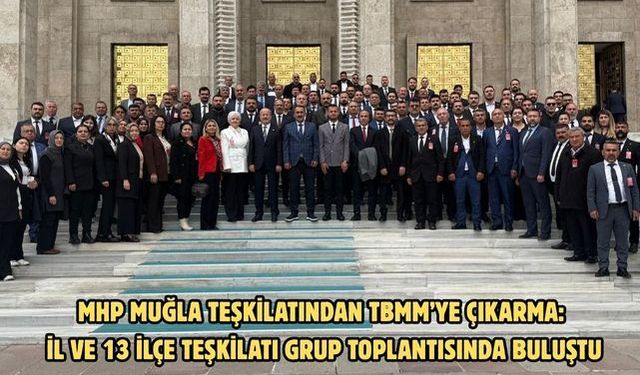 MHP Muğla Teşkilatından TBMM’ye Çıkarma: İl ve 13 İlçe Teşkilatı Grup Toplantısında Buluştu