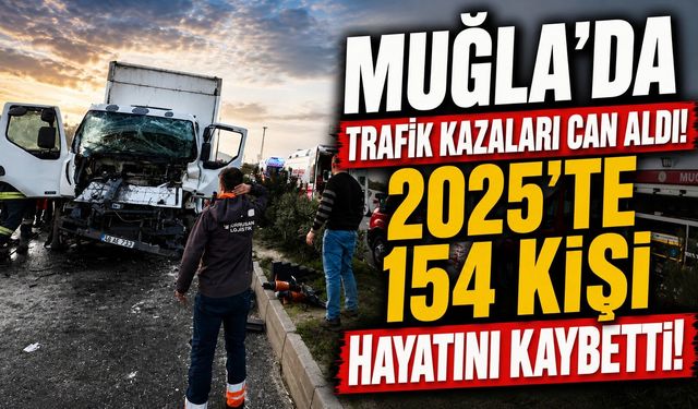Muğla’da 2025 yılında trafik kazalarında 154 kişi hayatını kaybetti