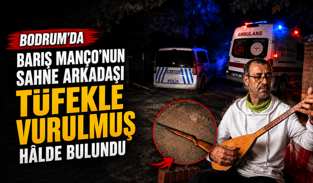 Bodrum'da Barış Manço'nun sahne arkadaşı tüfekle vurulmuş hâlde bulundu