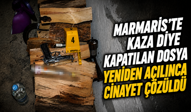 Marmaris’te kaza diye kapatılan dosya yeniden açılınca cinayet çözüldü