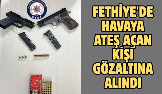 Fethiye'de havaya ateş açan kişi gözaltına alındı