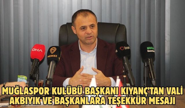 Muğlaspor Kulübü Başkanı Kıyanç’tan Vali Akbıyık ve başkanlara teşekkür mesajı